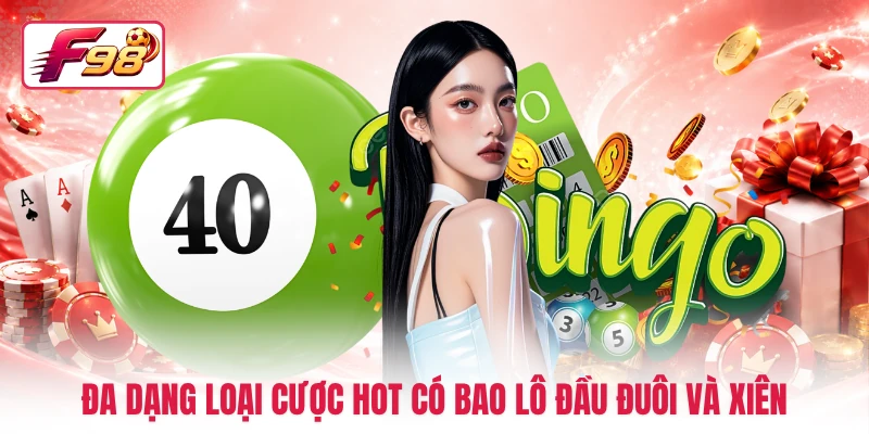Đa dạng loại cược hot có bao lô đầu đuôi và xiên