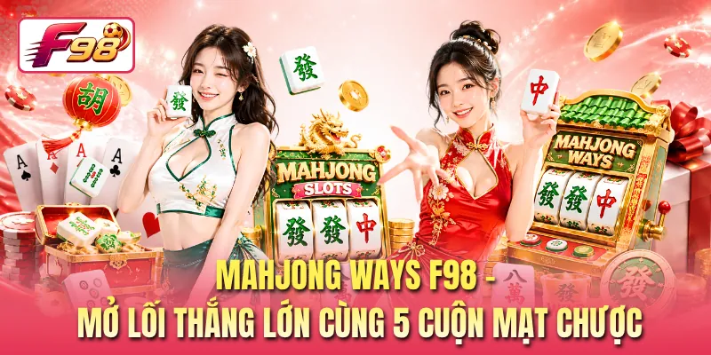 Mahjong Ways F98 - Mở Lối Thắng Lớn Cùng 5 Cuộn Mạt Chược