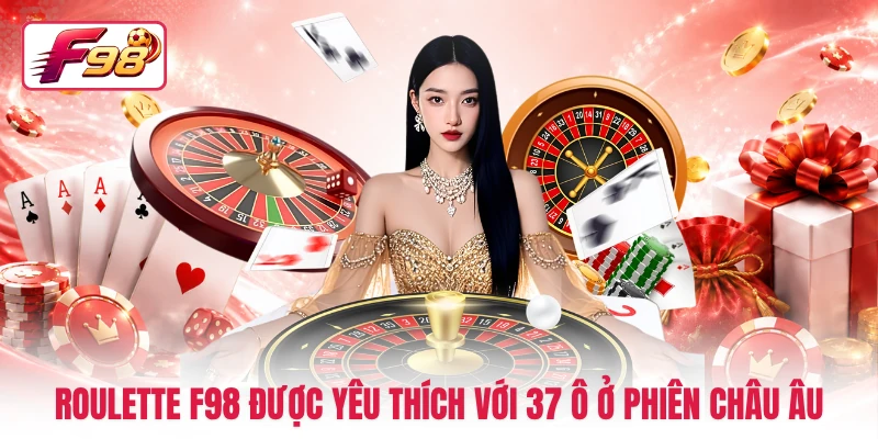 Roulette F98 được yêu thích với 37 ô ở phiên châu Âu