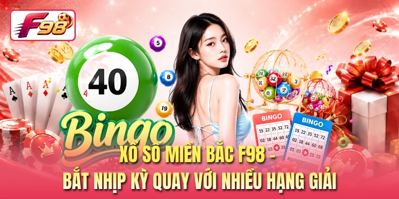 Xổ Số Miền Bắc F98 - Bắt Nhịp Kỳ Quay Với Nhiều Hạng Giải