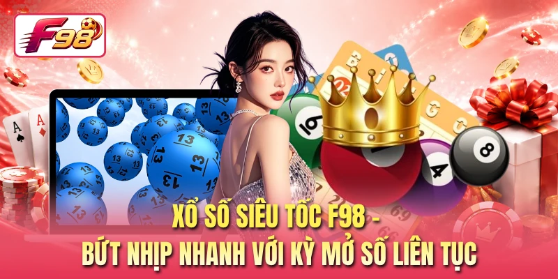 Xổ Số Siêu Tốc F98 - Bứt Nhịp Nhanh Với Kỳ Mở Số Liên Tục